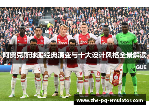 阿贾克斯球服经典演变与十大设计风格全景解读 阿贾克斯球服经典演变与十大设计风格全景解读