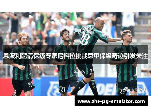 恩波利聘请保级专家尼科拉挑战意甲保级奇迹引发关注