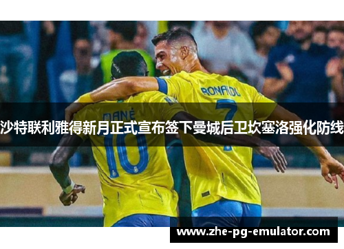 沙特联利雅得新月正式宣布签下曼城后卫坎塞洛强化防线