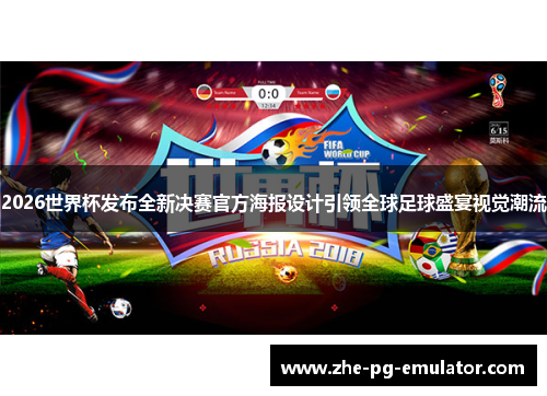 2026世界杯发布全新决赛官方海报设计引领全球足球盛宴视觉潮流