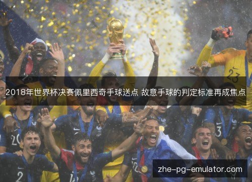 2018年世界杯决赛佩里西奇手球送点 故意手球的判定标准再成焦点